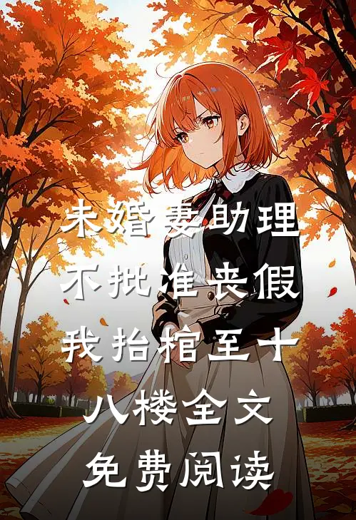 未婚妻助理不批准丧假，我抬棺至十八楼全文免费阅读