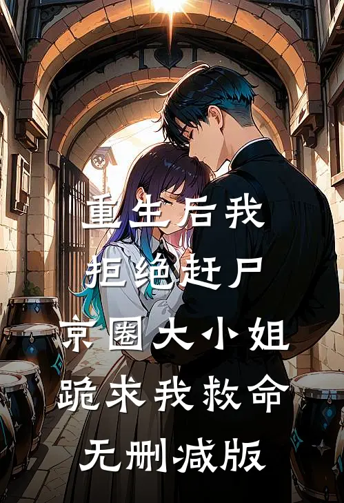 重生后我拒绝赶尸，京圈大小姐跪求我救命无删减版