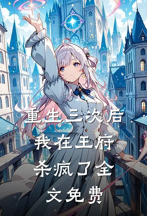 重生三次后，我在王府杀疯了全文免费