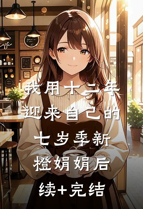 我用十二年迎来自己的七岁季新橙娟娟后续+完结