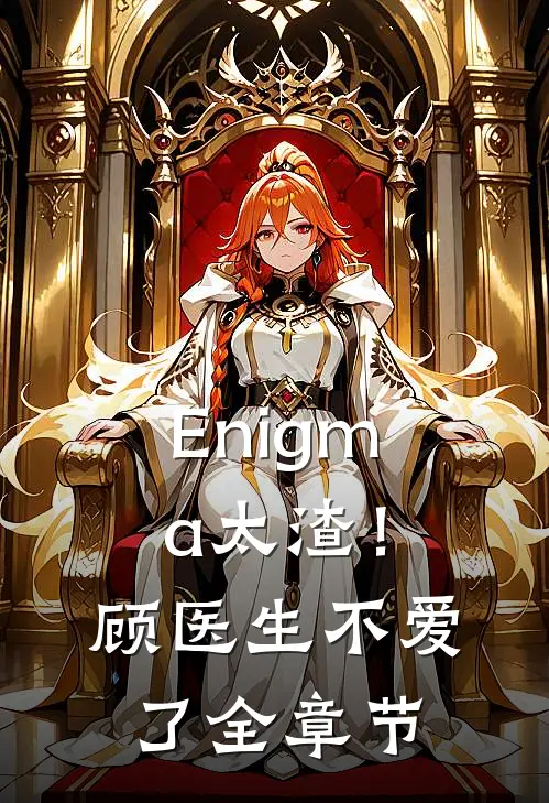 Enigma太渣！顾医生不爱了全章节