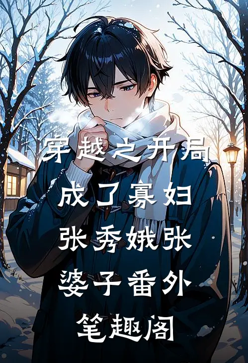 穿越之开局成了寡妇：张秀娥张婆子番外笔趣阁