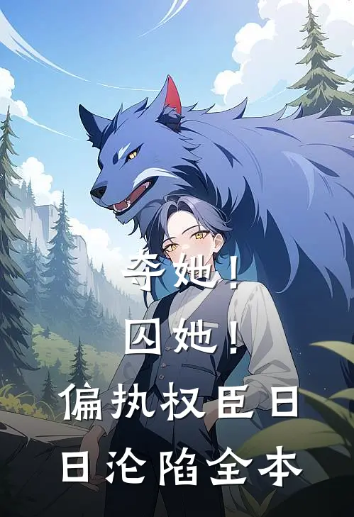 夺她！囚她！偏执权臣日日沦陷全本