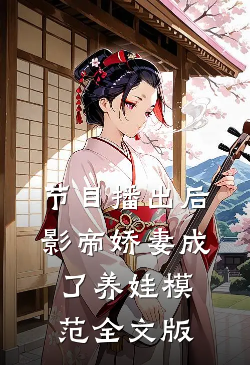 节目播出后，影帝娇妻成了养娃模范全文版