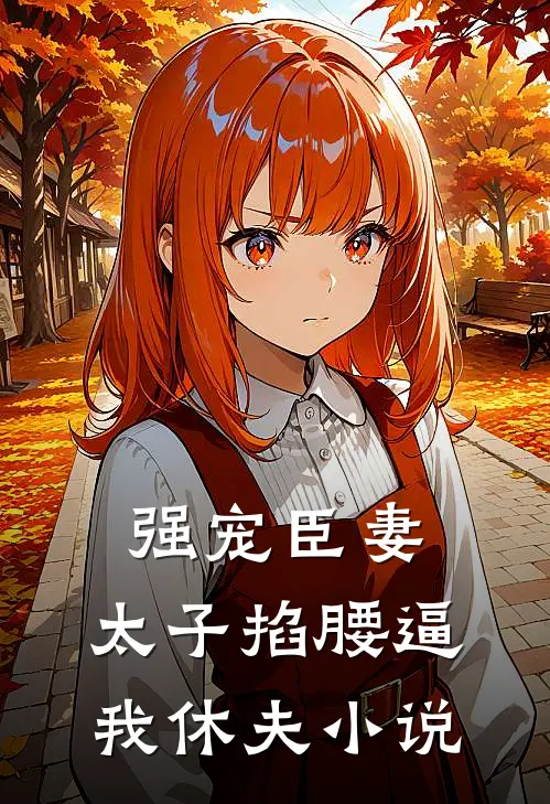 强宠臣妻，太子掐腰逼我休夫小说