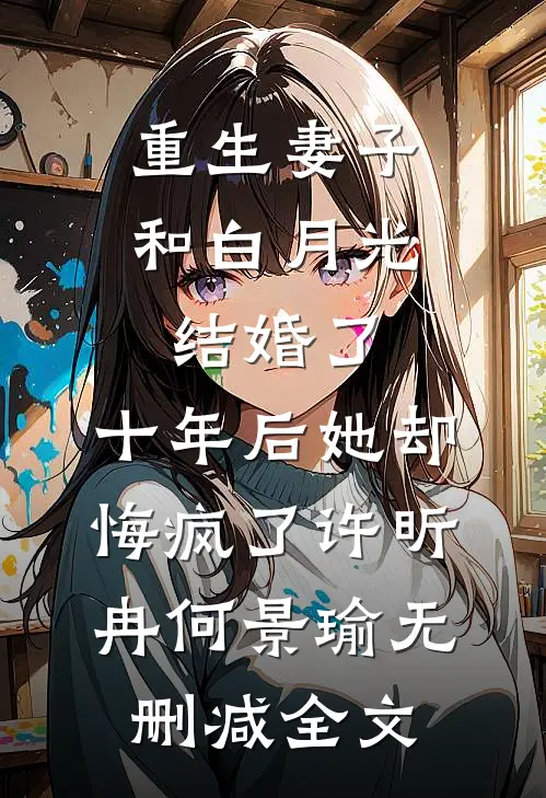 重生妻子和白月光结婚了，十年后她却悔疯了许昕冉何景瑜无删减全文