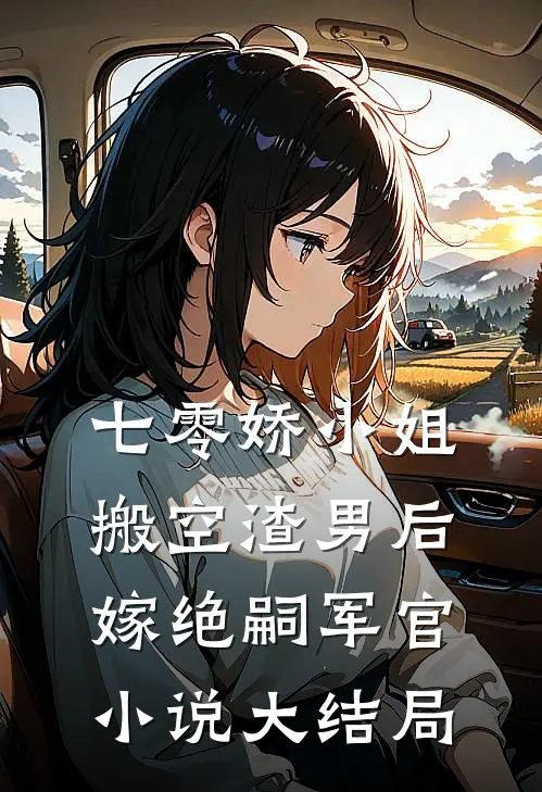 七零娇小姐搬空渣男后嫁绝嗣军官小说大结局