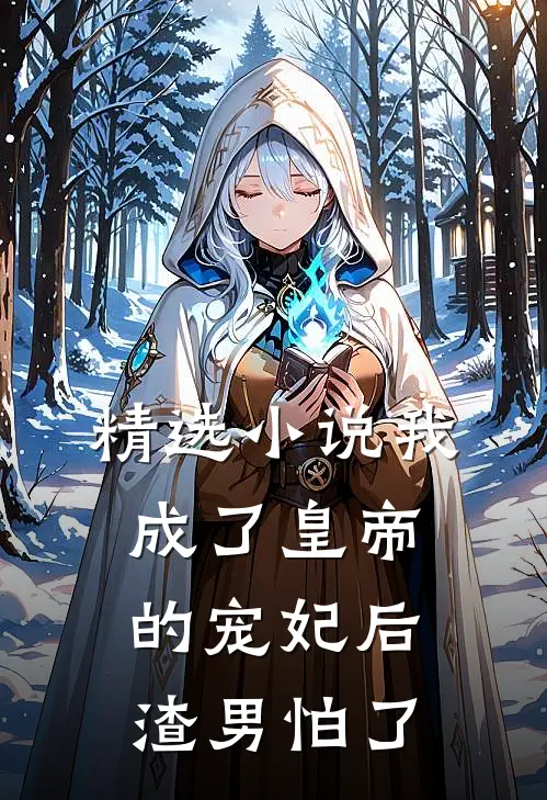 精选小说我成了皇帝的宠妃后，渣男怕了