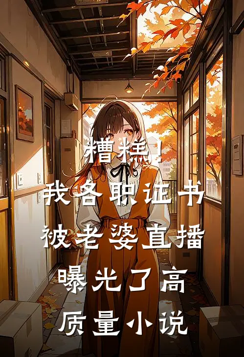 糟糕！我各职证书被老婆直播曝光了高质量小说
