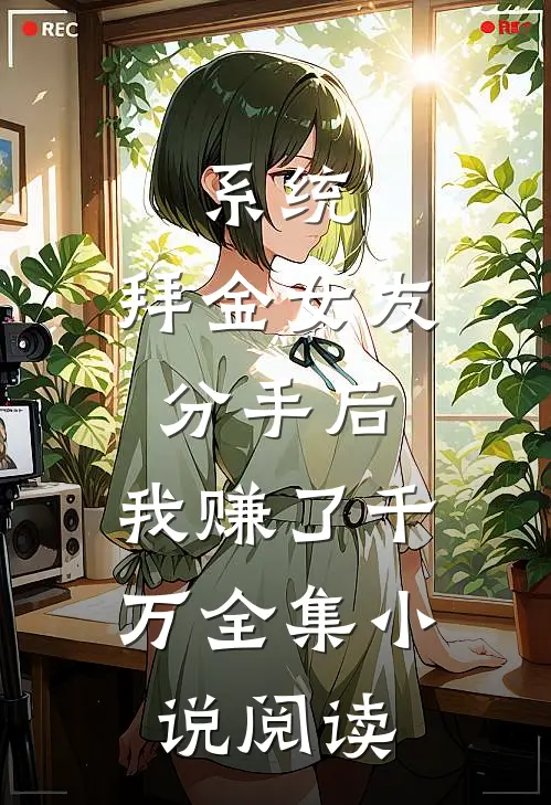 系统：拜金女友分手后，我赚了千万全集小说阅读