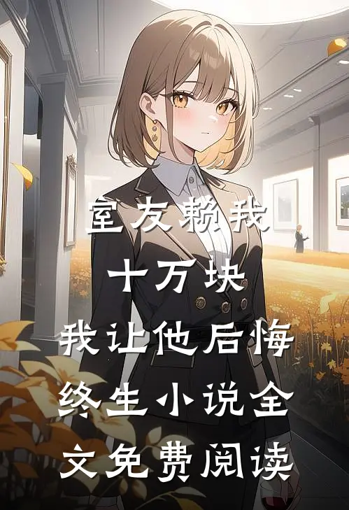 室友赖我十万块，我让他后悔终生小说全文免费阅读
