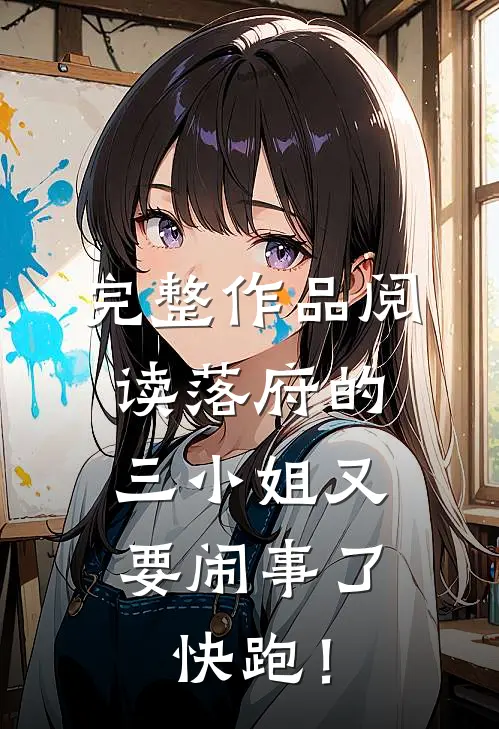 完整作品阅读落府的三小姐又要闹事了，快跑！