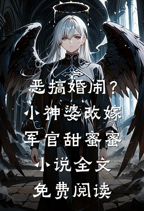 恶搞婚闹？小神婆改嫁军官甜蜜蜜小说全文免费阅读