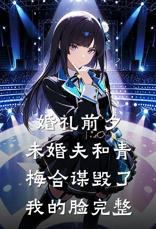 婚礼前夕，未婚夫和青梅合谋毁了我的脸完整