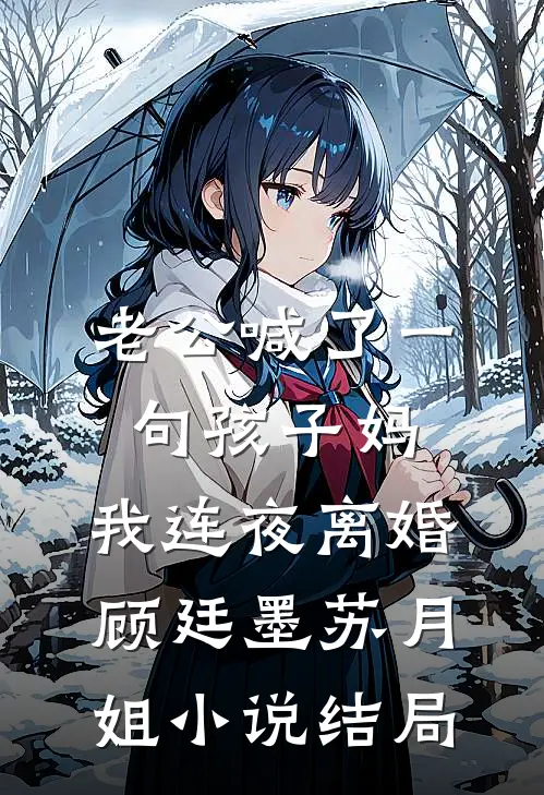 老公喊了一句孩子妈，我连夜离婚顾廷墨苏月姐小说结局