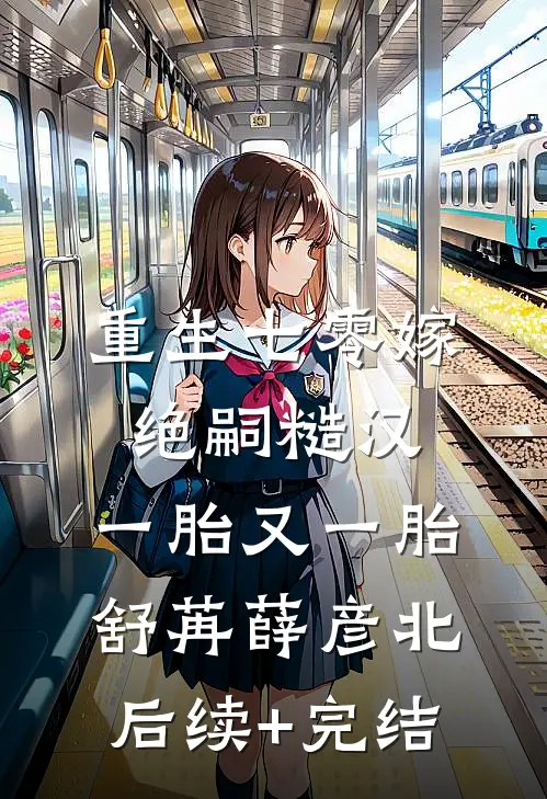 重生七零嫁绝嗣糙汉，一胎又一胎舒苒薛彦北后续+完结