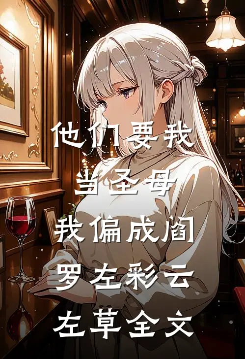 他们要我当圣母，我偏成阎罗左彩云左草全文