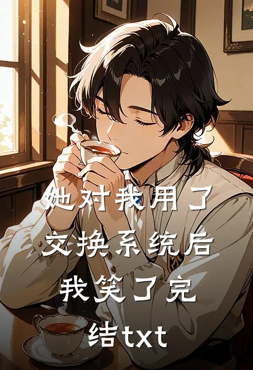 她对我用了交换系统后，我笑了完结txt