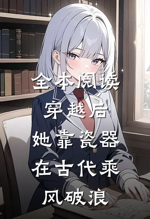 全本阅读穿越后，她靠瓷器在古代乘风破浪