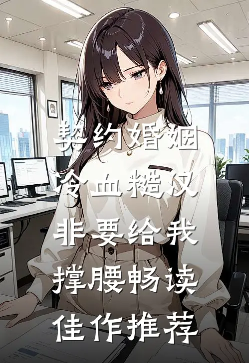 契约婚姻：冷血糙汉非要给我撑腰畅读佳作推荐