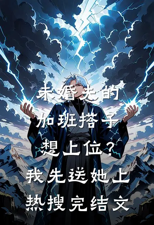 未婚夫的“加班搭子”想上位？我先送她上热搜完结文