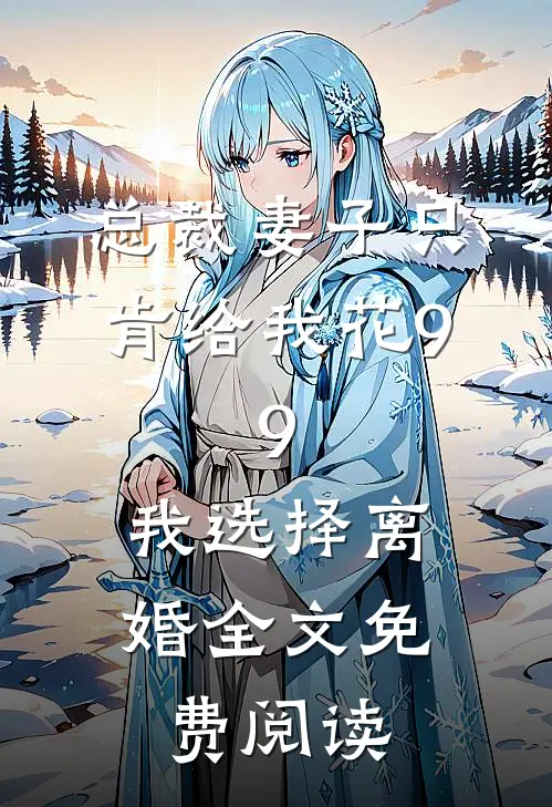 总裁妻子只肯给我花9.9，我选择离婚全文免费阅读