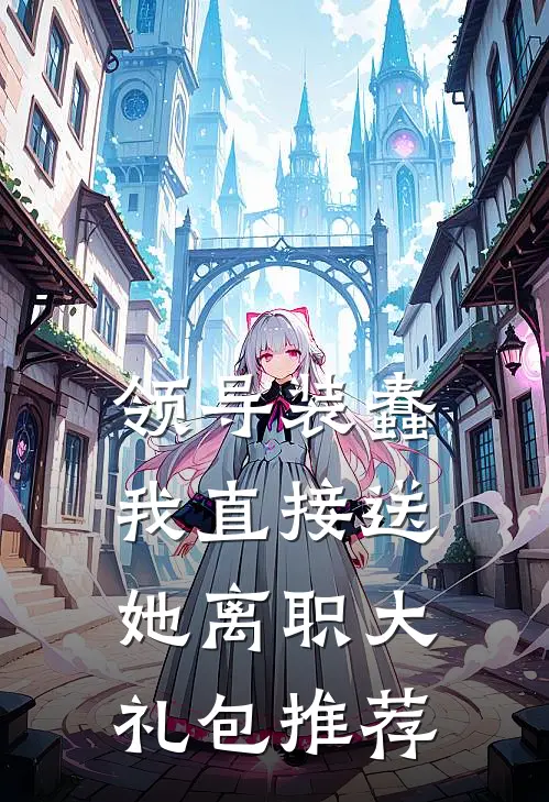 领导装蠢，我直接送她离职大礼包推荐