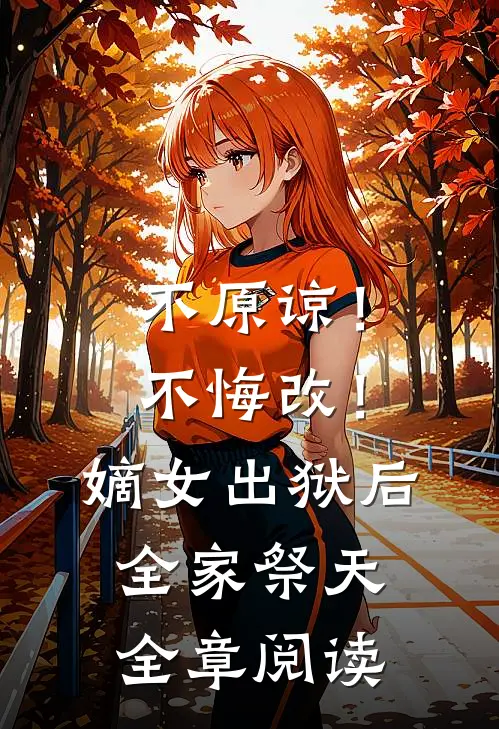 不原谅！不悔改！嫡女出狱后全家祭天全章阅读