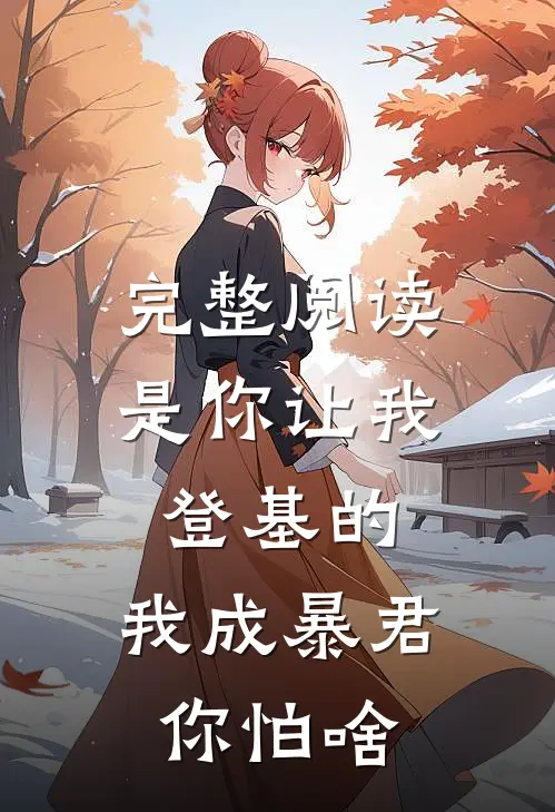 完整阅读是你让我登基的，我成暴君你怕啥