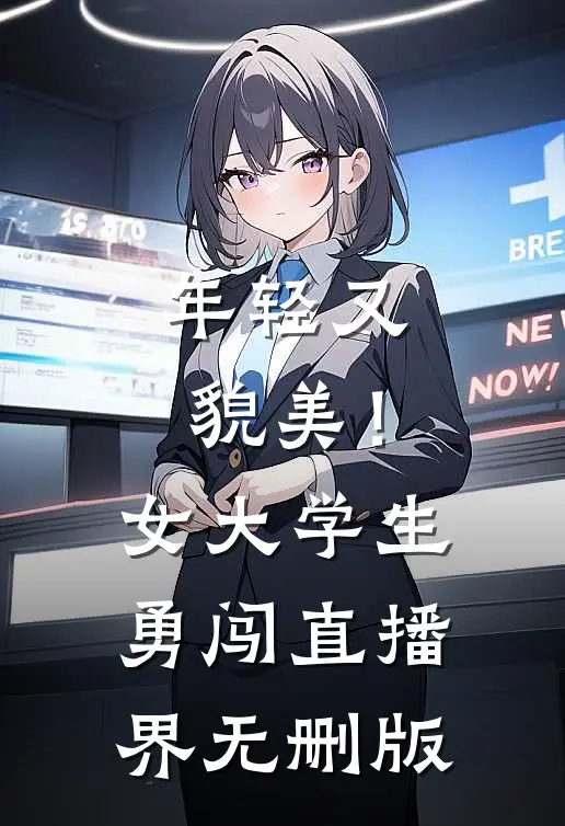 年轻又貌美！女大学生勇闯直播界无删版