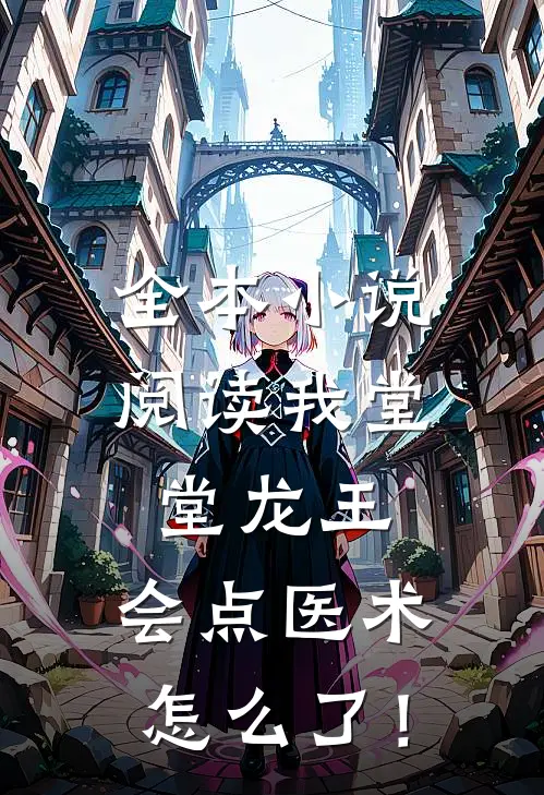 全本小说阅读我堂堂龙王，会点医术怎么了！