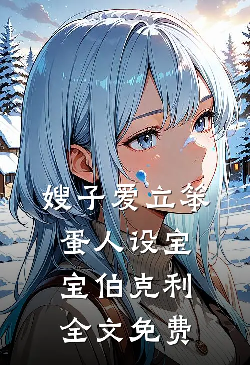 嫂子爱立笨蛋人设宝宝伯克利全文免费