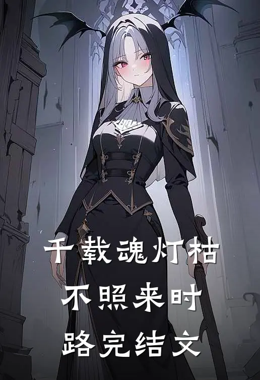 千载魂灯枯，不照来时路完结文
