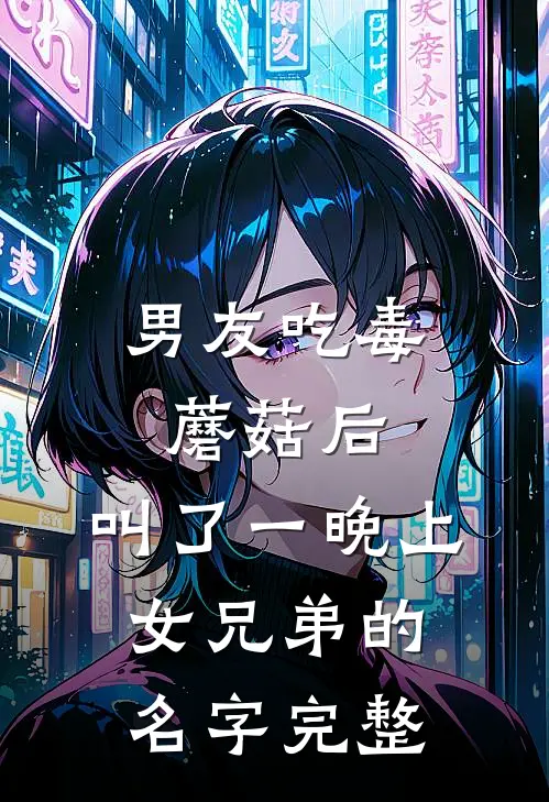 男友吃毒蘑菇后，叫了一晚上女兄弟的名字完整