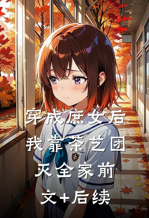 穿成庶女后，我靠茶艺团灭全家前文+后续