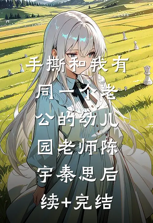 手撕和我有同一个老公的幼儿园老师陈宇秦思后续+完结