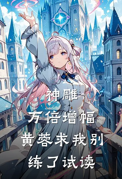 神雕：万倍增幅，黄蓉求我别练了试读