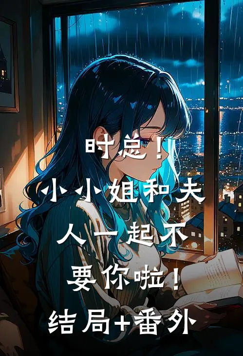 时总！小小姐和夫人一起不要你啦！结局+番外