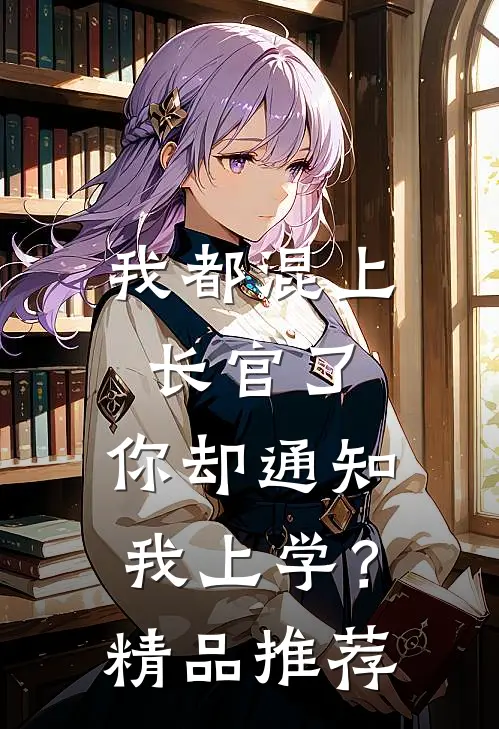 我都混上长官了，你却通知我上学？精品推荐