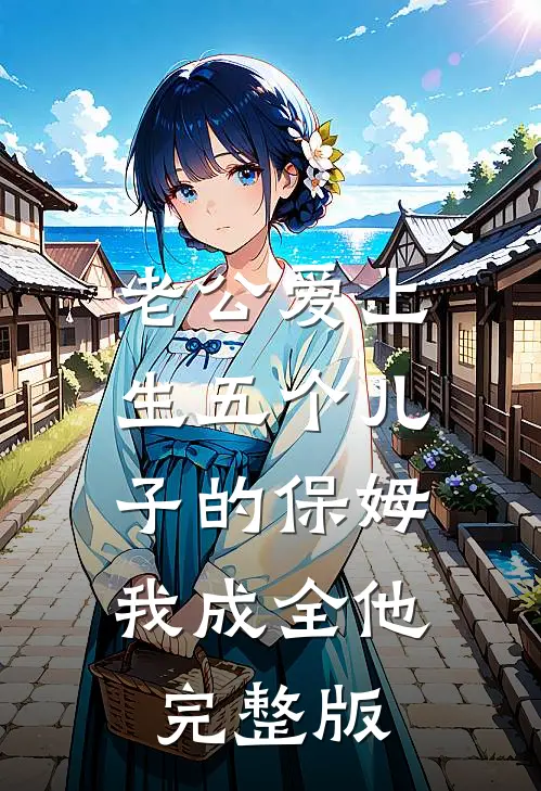 老公爱上生五个儿子的保姆，我成全他完整版