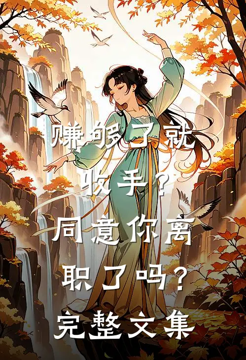 赚够了就收手？同意你离职了吗？完整文集