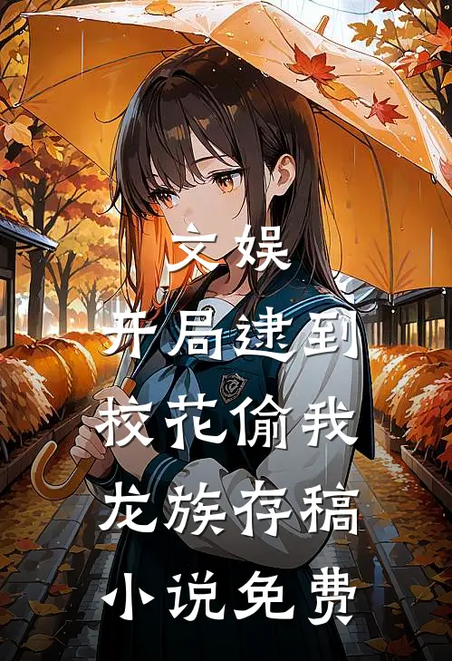 文娱：开局逮到校花偷我龙族存稿小说免费