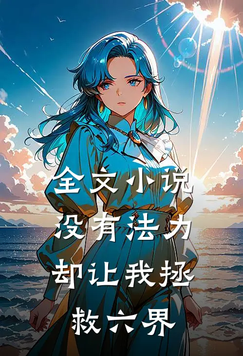 全文小说没有法力，却让我拯救六界