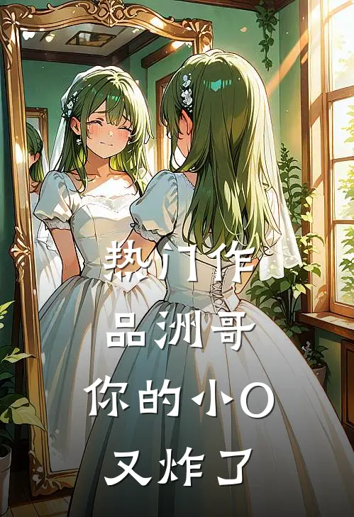 热门作品洲哥，你的小O又炸了