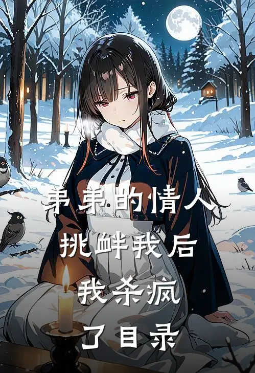 弟弟的情人挑衅我后，我杀疯了目录
