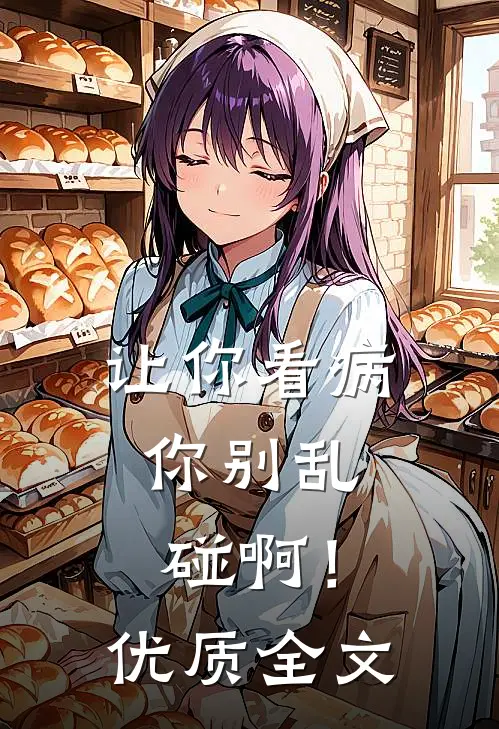 让你看病，你别乱碰啊！优质全文