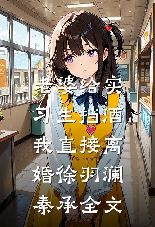 老婆给实习生挡酒，我直接离婚徐羽澜秦承全文