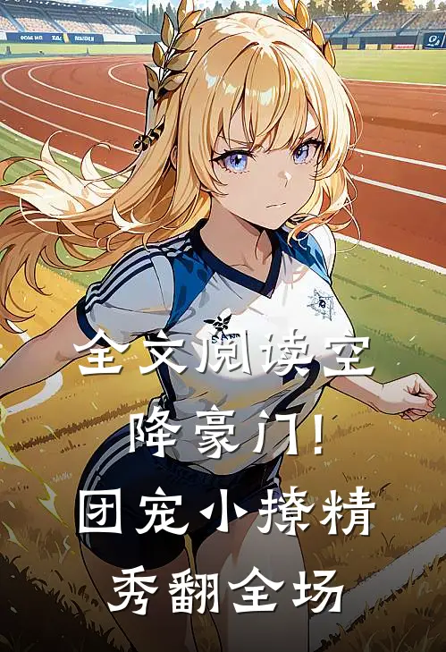 全文阅读空降豪门!团宠小撩精秀翻全场