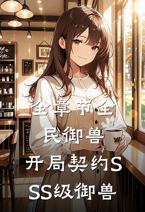 全章节全民御兽：开局契约SSS级御兽