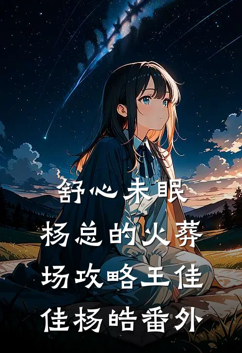 舒心未眠：杨总的火葬场攻略王佳佳杨皓 番外